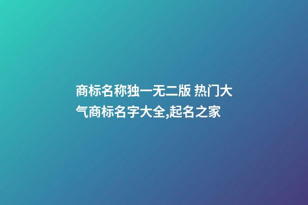 商标名称独一无二版 热门大气商标名字大全,起名之家-第1张-商标起名-玄机派